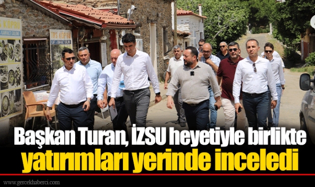 Başkan Turan, İZSU heyetiyle birlikte yatırımları yerinde inceledi