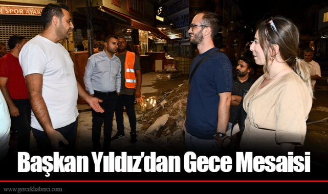 Başkan Yıldız’dan Gece Mesaisi