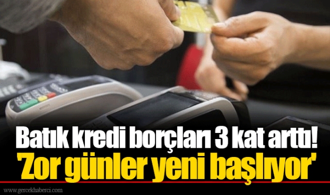 Batık kredi borçları 3 kat arttı! 'Zor günler yeni başlıyor'