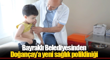 Bayraklı Belediyesinden Doğançay’a yeni sağlık polikliniği