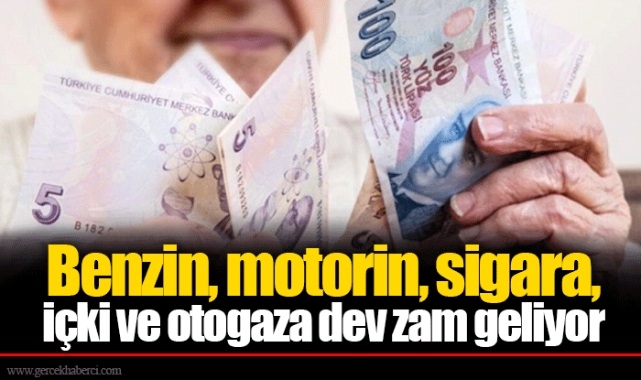 Benzin, motorin, sigara, içki ve otogaza dev zam geliyor
