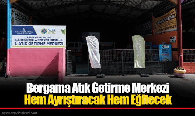 Bergama Atık Getirme Merkezi Hem Ayrıştıracak Hem Eğitecek