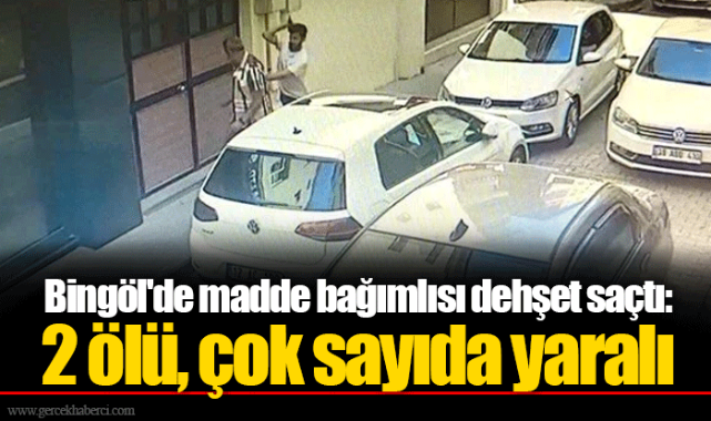 Bingöl'de madde bağımlısı dehşet saçtı:  2 ölü, çok sayıda yaralı