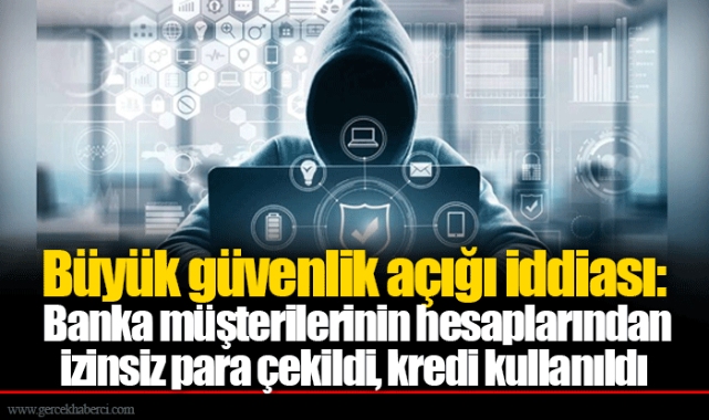 Büyük güvenlik açığı iddiası: Banka müşterilerinin hesaplarından izinsiz para çekildi, kredi kullanıldı