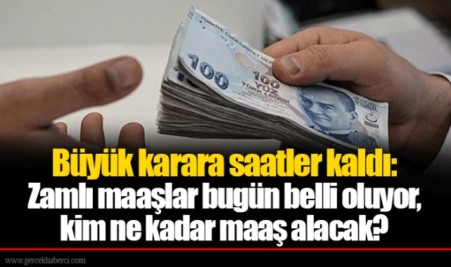 Büyük karara saatler kaldı: Zamlı maaşlar bugün belli oluyor, kim ne kadar maaş alacak?