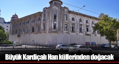 Büyük Kardiçalı Han küllerinden doğacak