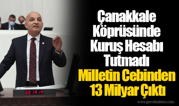 Çanakkale Köprüsünde Kuruş Hesabı Tutmadı.. Milletin Cebinden 13 Milyar Çıktı