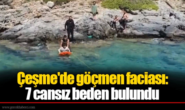 Çeşme'de göçmen faciası: 7 cansız beden bulundu