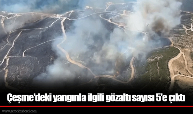 Çeşme'deki yangınla ilgili gözaltı sayısı 5'e çıktı