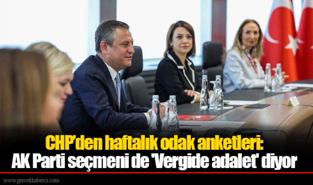CHP’den haftalık odak anketleri: AK Parti seçmeni de 'Vergide adalet' diyor