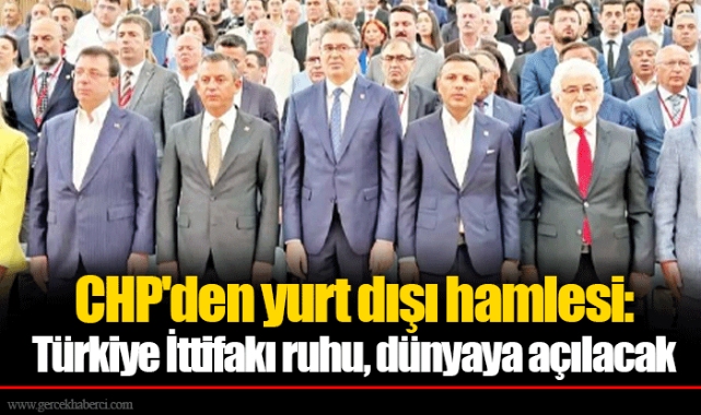 CHP'den yurt dışı hamlesi: Türkiye İttifakı ruhu, dünyaya açılacak
