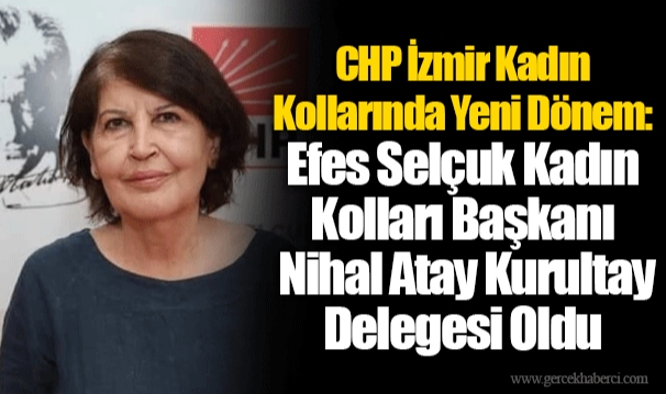 CHP İzmir Kadın Kollarında Yeni Dönem: Efes Selçuk Kadın Kolları Başkanı Nihal Atay Kurultay Delegesi Oldu