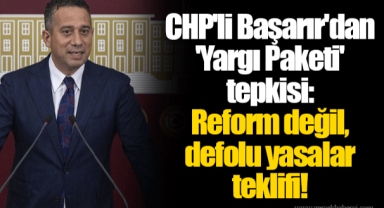CHP'li Başarır'dan 'Yargı Paketi' tepkisi: Reform değil, defolu yasalar teklifi!