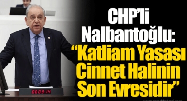 CHP’li Nalbantoğlu: “Katliam Yasası Cinnet Halinin Son Evresidir”