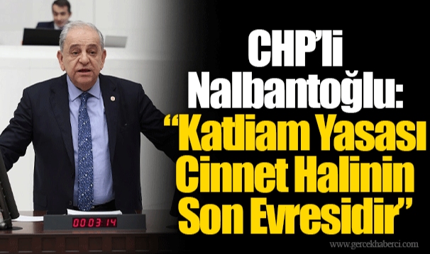 CHP’li Nalbantoğlu: “Katliam Yasası Cinnet Halinin Son Evresidir”