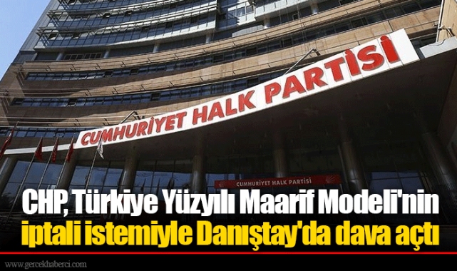 CHP, Türkiye Yüzyılı Maarif Modeli'nin iptali istemiyle Danıştay'da dava açtı