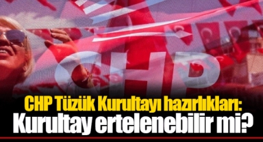 CHP Tüzük Kurultayı hazırlıkları: Kurultay ertelenebilir mi?