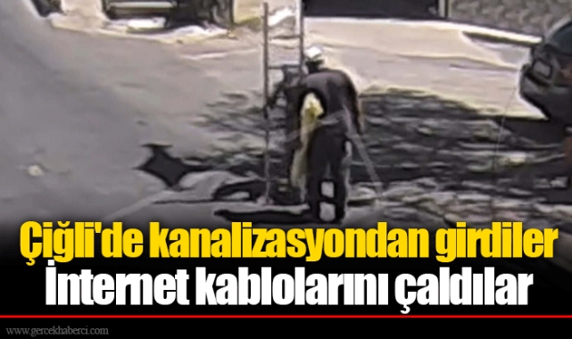 Çiğli'de kanalizasyondan girdiler... İnternet kablolarını çaldılar