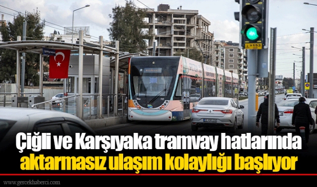 Çiğli ve Karşıyaka tramvay hatlarında aktarmasız ulaşım kolaylığı başlıyor