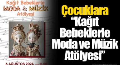 Çocuklara “Kağıt Bebeklerle Moda ve Müzik Atölyesi”