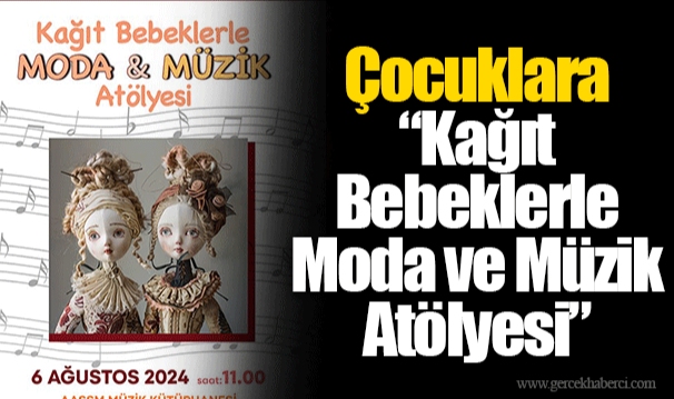 Çocuklara “Kağıt Bebeklerle Moda ve Müzik Atölyesi”