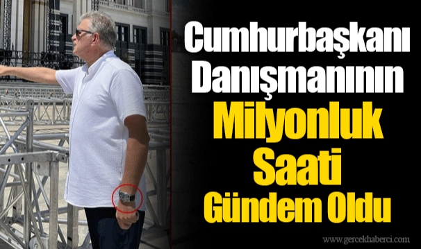 Cumhurbaşkanı Danışmanının Milyonluk Saati Gündem Oldu