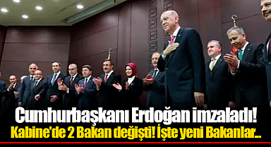Cumhurbaşkanı Erdoğan imzaladı! Kabine'de 2 Bakan değişti! İşte yeni Bakanlar...
