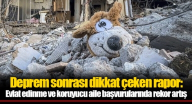 Deprem sonrası dikkat çeken rapor: Evlat edinme ve koruyucu aile başvurularında rekor artış