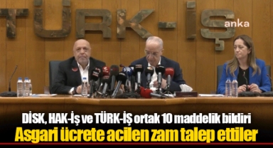DİSK, HAK-İş ve TÜRK-İŞ ortak 10 maddelik bildiri: Asgari ücrete acilen zam talep ettiler