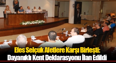 Efes Selçuk Afetlere Karşı Birleşti: Dayanıklı Kent Deklarasyonu İlan Edildi