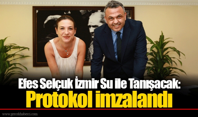 Efes Selçuk İzmir Su ile Tanışacak: Protokol İmzalandı