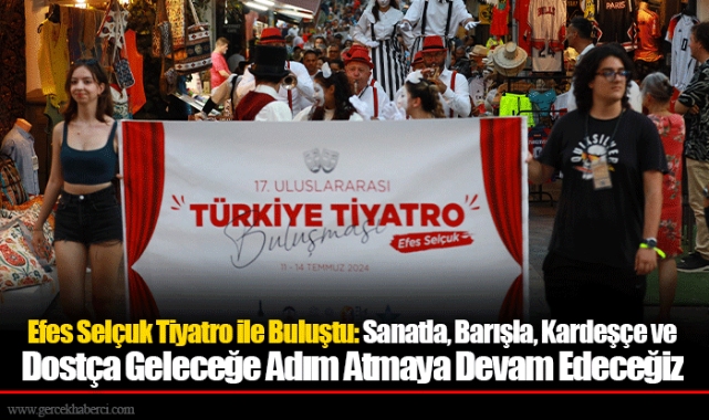 Efes Selçuk Tiyatro ile Buluştu: Sanatla, Barışla, Kardeşçe ve Dostça Geleceğe Adım Atmaya Devam Edeceğiz