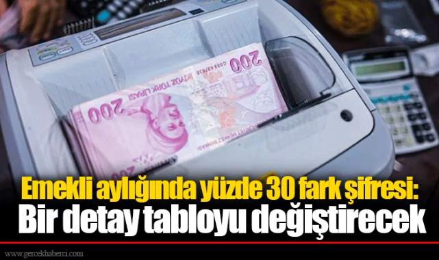 Emekli aylığında yüzde 30 fark şifresi: Bir detay tabloyu değiştirecek