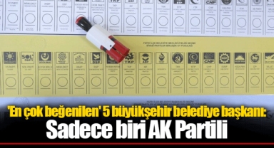'En çok beğenilen' 5 büyükşehir belediye başkanı: Sadece biri AK Partili