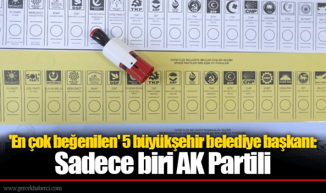 'En çok beğenilen' 5 büyükşehir belediye başkanı: Sadece biri AK Partili