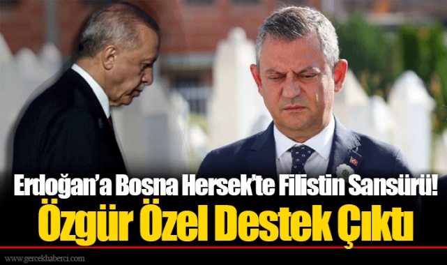 Erdoğan’a Bosna Hersek’te Filistin Sansürü! Özgür Özel Destek Çıktı