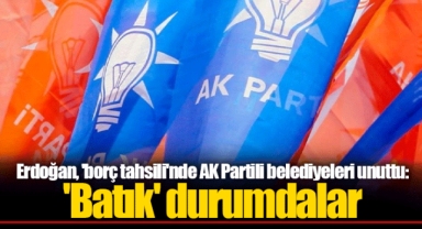 Erdoğan, 'borç tahsili'nde AK Partili belediyeleri unuttu: 'Batık' durumdalar
