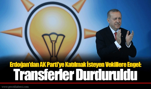 Erdoğan'dan AK Parti'ye Katılmak İsteyen Vekillere Engel: Transferler Durduruldu