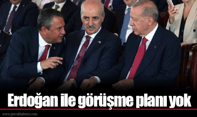 Erdoğan ile görüşme planı yok