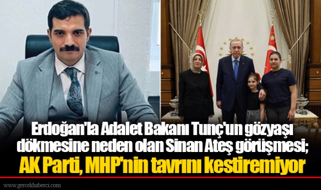 Erdoğan'la Adalet Bakanı Tunç'un gözyaşı dökmesine neden olan Sinan Ateş görüşmesi; AK Parti, MHP'nin tavrını kestiremiyor