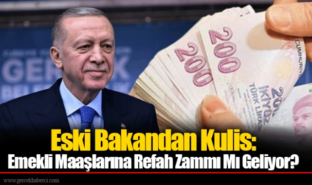 Eski Bakandan Kulis: Emekli Maaşlarına Refah Zammı Mı Geliyor?