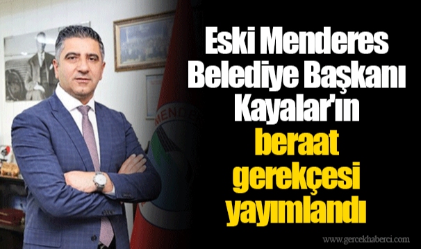 Eski Menderes Belediye Başkanı Kayalar'ın beraat gerekçesi yayımlandı