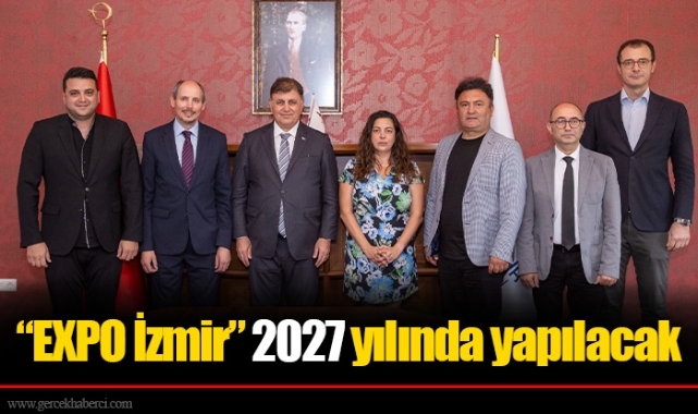 “EXPO İzmir” 2027 yılında yapılacak