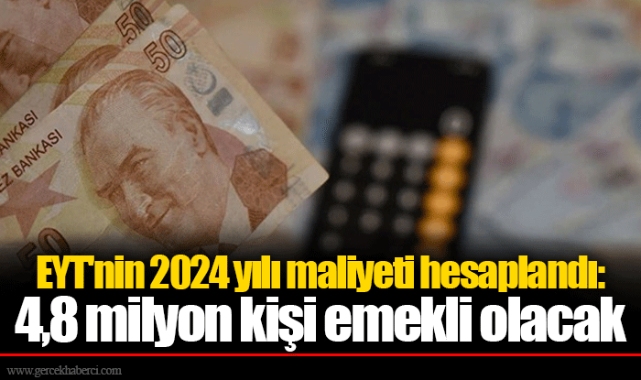 EYT'nin 2024 yılı maliyeti hesaplandı: 4,8 milyon kişi emekli olacak