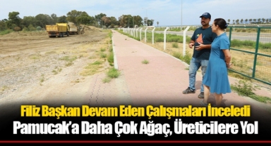 Filiz Başkan Devam Eden Çalışmaları İnceledi Pamucak’a Daha Çok Ağaç, Üreticilere Yol