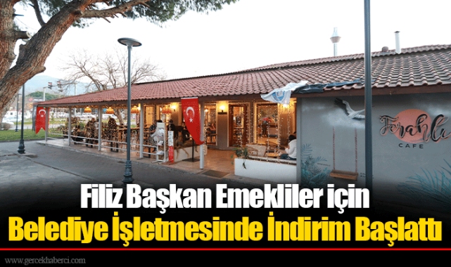 Filiz Başkan Emekliler için Belediye İşletmesinde İndirim Başlattı