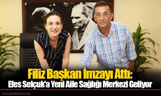 Filiz Başkan İmzayı Attı: Efes Selçuk'a Yeni Aile Sağlığı Merkezi Geliyor
