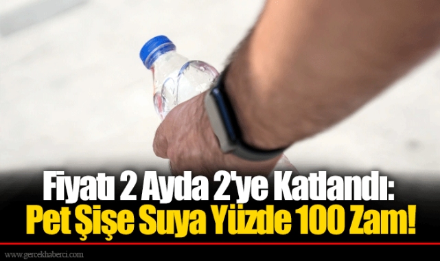 Fiyatı 2 Ayda 2'ye Katlandı: Pet Şişe Suya Yüzde 100 Zam!