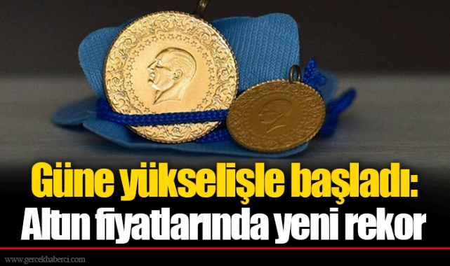 Güne yükselişle başladı: Altın fiyatlarında yeni rekor