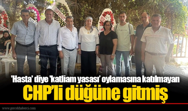 'Hasta' diye 'katliam yasası’ oylamasına katılmayan CHP’li düğüne gitmiş